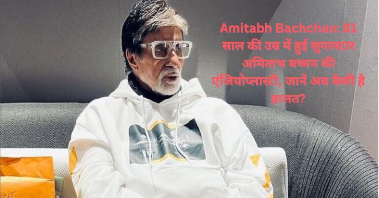 Amitabh Bachchan: 81 साल की उम्र में हुई सुपरस्टार अमिताभ बच्चन की एंजियोप्लास्टी, जानें अब कैसी है हालत?